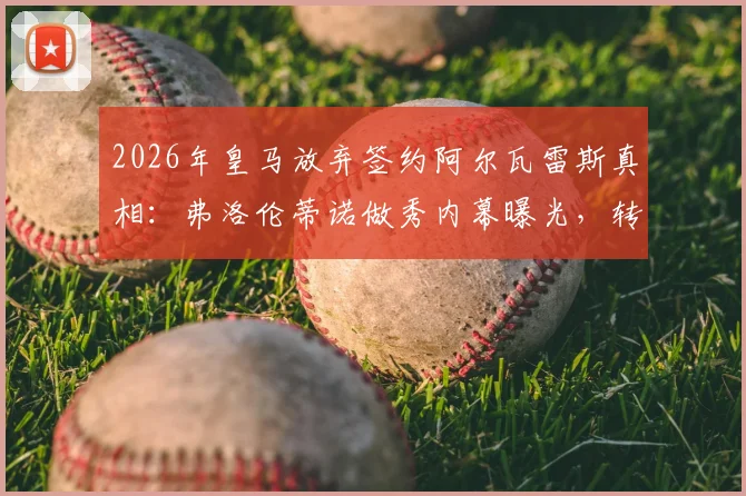 2026年皇马放弃签约阿尔瓦雷斯真相:弗洛伦蒂诺做秀内幕曝光,转向哈兰德原因分析