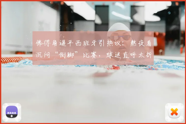 佛得角逼平西班牙引热议:熬夜看沉闷“倒脚”比赛,球迷直呼太折磨!
