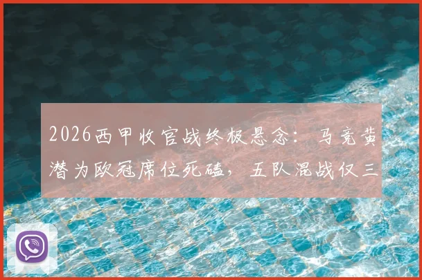 2026西甲收官战终极悬念：马竞黄潜为欧冠席位死磕，五队混战仅三队能成功保级